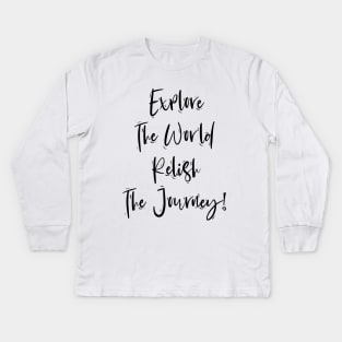 Explore The World Relish The Journey Kids Long Sleeve T-Shirt